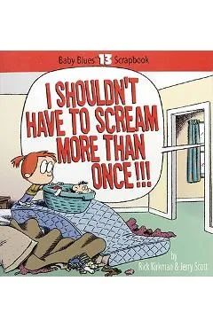 I Shouldn't Have to Scream More Than Once!!! - Rick Kirkman