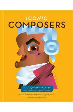 Iconic Composers: A Celebration of Music's Extraordinary Composers - David Lee Csicsko