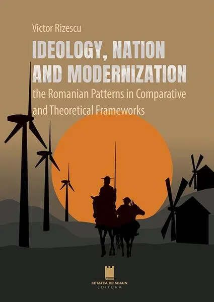 Ideology, nation and modernization - Paperback brosat - Victor Rizescu - Cetatea de Scaun