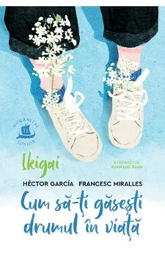 Ikigai. Cum sa-ti gasesti drumul in viata - Hector Garcia, Francesc Miralles