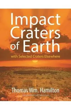 Impact Craters of Earth: with Selected Craters Elsewhere - Thomas Wm Hamilton