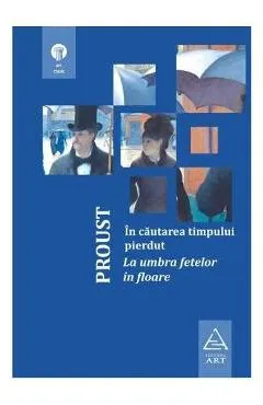 In cautarea timpului pierdut: La umbra fetelor in floare Ed 2018 -  Marcel Proust