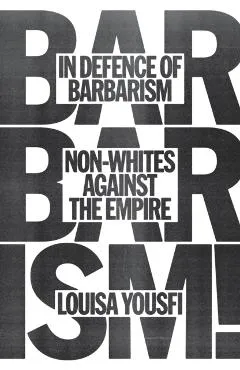 In Defence of Barbarism - Louisa Yousfi