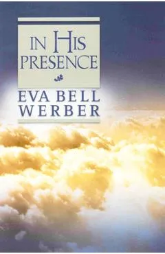 In His Presence - Eva B. Werber
