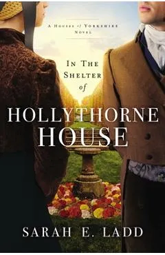 In the Shelter of Hollythorne House - Sarah E. Ladd