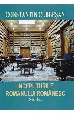 Inceputurile romanului romanesc - Constantin Cublesan