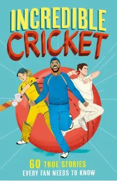 Incredible Cricket: 60 True Stories Every Fan Needs to Know - Clive Gifford