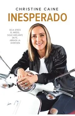 Inesperado: Deja Atr�s El Miedo, Sigue Adelante En Fe, Abraza La Aventura - Christine Caine