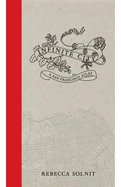 Infinite City: A San Francisco Atlas - Rebecca Solnit
