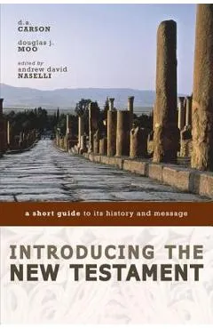 Introducing the New Testament: A Short Guide to Its History and Message - D. A. Carson