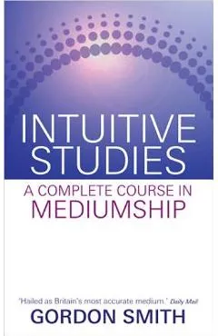 Intuitive Studies: A Complete Course in Mediumship - Gordon Smith