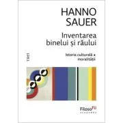 Inventarea binelui si raului. Istoria culturala a moralitatii - Hanno Sauer