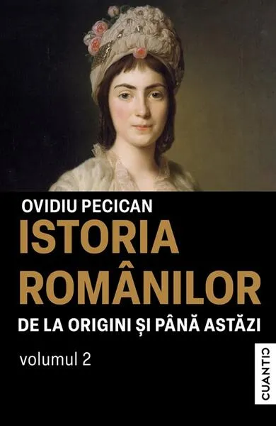 Istoria românilor de la origini și până astăzi (Vol. 2) - Paperback brosat - Ovidiu Pecican - Cuantic