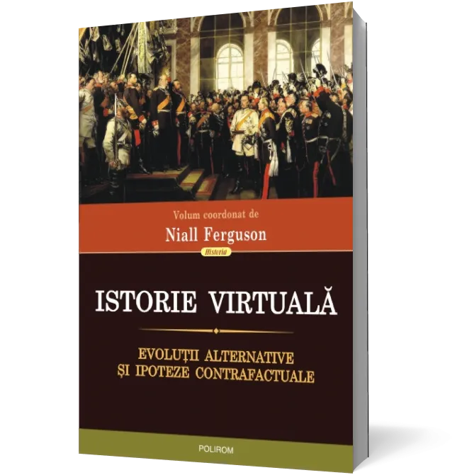 Istorie virtuala. Evolutii alternative si ipoteze contrafactuale