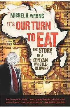 It's Our Turn to Eat: The Story of a Kenyan Whistle-Blower - Michela Wrong