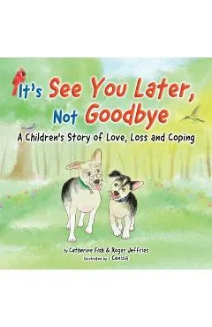 It's See You Later Not Goodbye: A Children's Story of Love, Loss and Coping - Catherine Fish