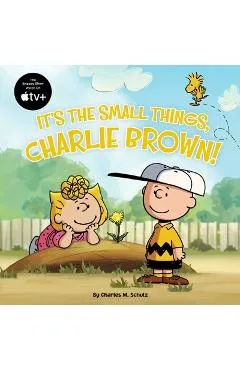 It's the Small Things, Charlie Brown! - Charles M. Schulz
