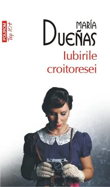 Iubirile croitoresei (Top 10+) - Paperback brosat - Maria Dueñas - Polirom