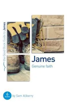 James: Genuine Faith: Six Studies for Individuals or Groups - Sam Allberry