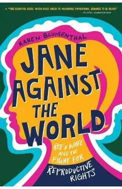 Jane Against the World: Roe V. Wade and the Fight for Reproductive Rights - Karen Blumenthal
