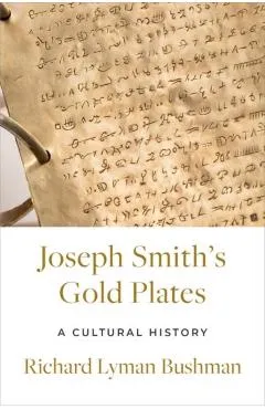 Joseph Smith's Gold Plates: A Cultural History - Richard Lyman Bushman