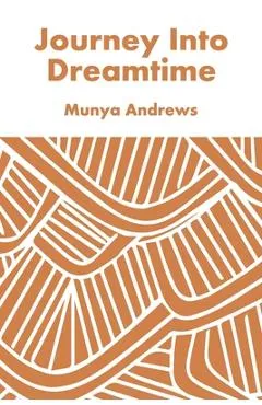 Journey Into Dreamtime - Munya Andrews