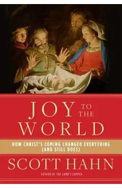 Joy to the World: How Christ's Coming Changed Everything (and Still Does) - Scott Hahn