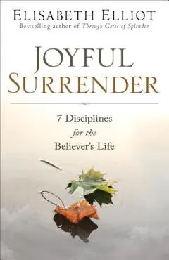 Joyful Surrender: 7 Disciplines for the Believer's Life - Elisabeth Elliot