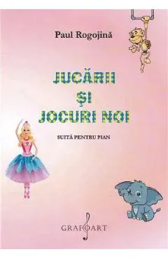 Jucarii si jocuri noi. Suita pentru pian - Paul Rogojina