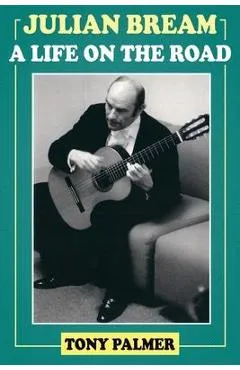 Julian Bream: A Life on the Road - Tony Palmer