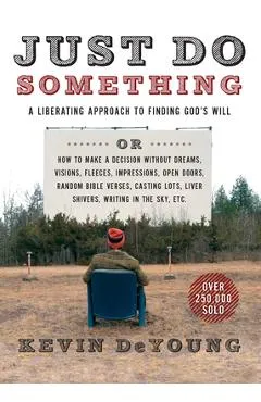 Just Do Something: A Liberating Approach to Finding God's Will - Kevin Deyoung
