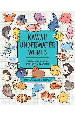 Kawaii Underwater World: Learn How to Draw 80 Adorable Sea Creatures - Olive Yong