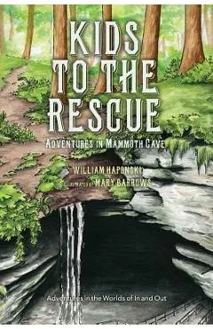 Kids to the Rescue: Adventures in Mammoth Cave - William Haponski