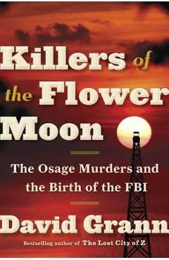Killers of the Flower Moon: The Osage Murders and the Birth of the FBI - David Grann