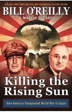 Killing the Rising Sun: How America Vanquished World War II Japan - Bill O'reilly