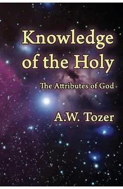 Knowledge of the Holy: The Attributes of God - A. W. Tozer