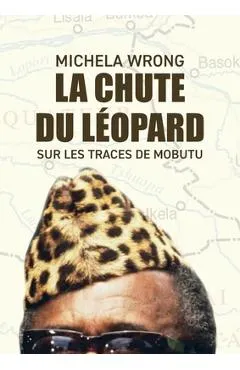 La chute du léopard: Sur les traces de Mobutu - Michela Wrong