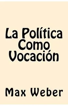 La Politica Como Vocacion (Spanish Edition) - Max Weber