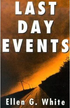 Last Day Events: Facing Earth's Final Crisis - Ellen Gould Harmon White