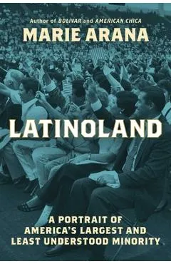 Latinoland: A Portrait of America's Largest and Least Understood Minority - Marie Arana