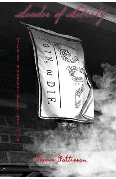 Leader of Liberty: Tale of America's First Spy Ring - Perrie Patterson