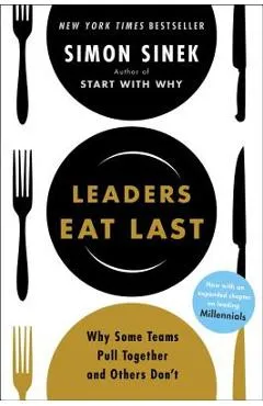 Leaders Eat Last: Why Some Teams Pull Together and Others Don't - Simon Sinek