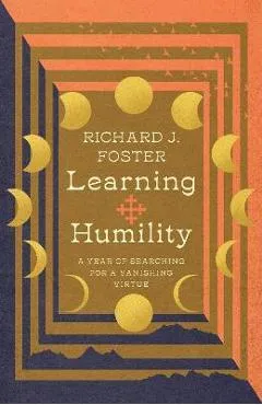 Learning Humility: A Year of Searching for a Vanishing Virtue - Richard J. Foster
