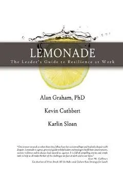 Lemonade the Leader's Guide to Resilience at Work - Alan Graham
