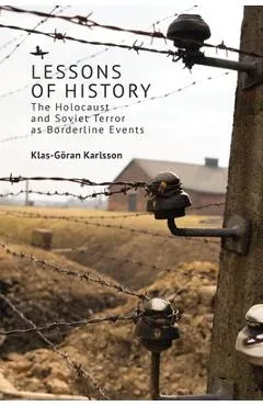 Lessons of History: The Holocaust and Soviet Terror as Borderline Events - Klas-göran Karlsson