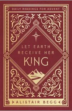 Let Earth Receive Her King: Daily Readings for Advent - Alistair Begg