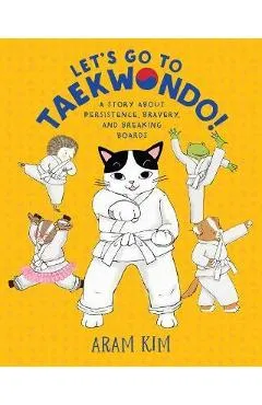 Let's Go to Taekwondo!: A Story about Persistence, Bravery, and Breaking Boards - Aram Kim