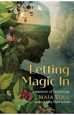 Letting Magic in: A Memoir of Becoming - Maia Toll