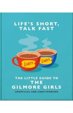 Life's Short, Talk Fast: The Little Guide to the Gilmore Girls - Orange Hippo!
