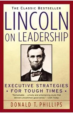 Lincoln on Leadership: Executive Strategies for Tough Times - Donald T. Phillips